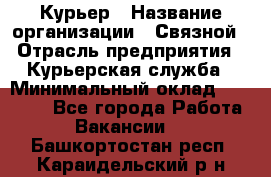 Курьер › Название организации ­ Связной › Отрасль предприятия ­ Курьерская служба › Минимальный оклад ­ 33 000 - Все города Работа » Вакансии   . Башкортостан респ.,Караидельский р-н